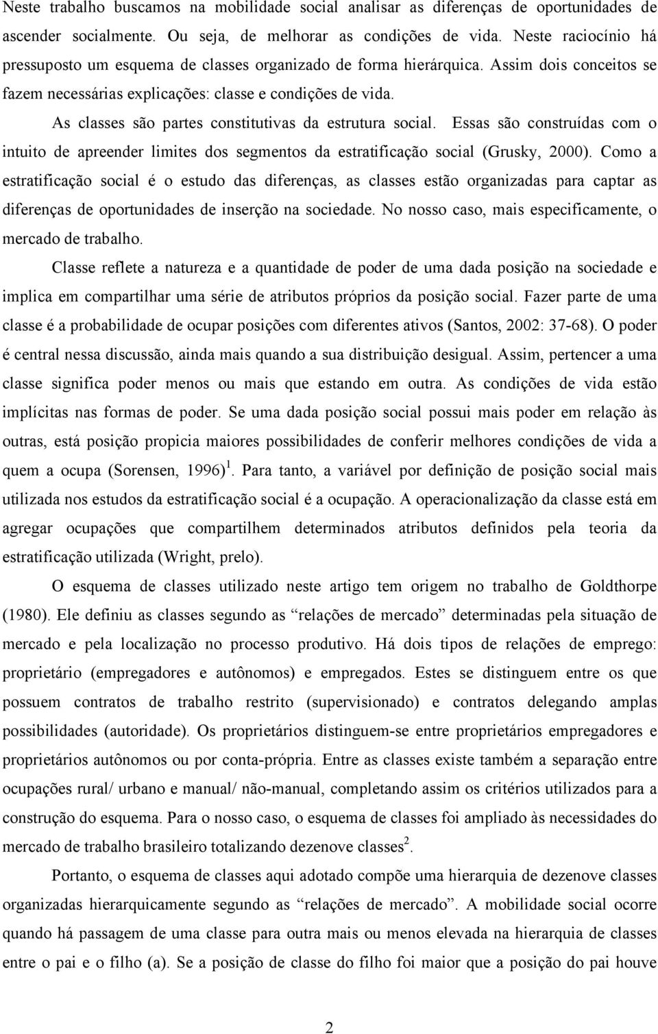 As classes são partes constitutivas da estrutura social. Essas são construídas com o intuito de apreender limites dos segmentos da estratificação social (Grusky, 2000).