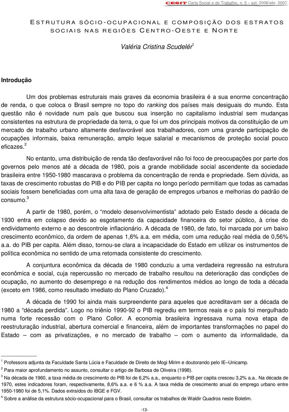 Esta questão não é novidade num país que buscou sua inserção no capitalismo industrial sem mudanças consistentes na estrutura de propriedade da terra, o que foi um dos principais motivos da