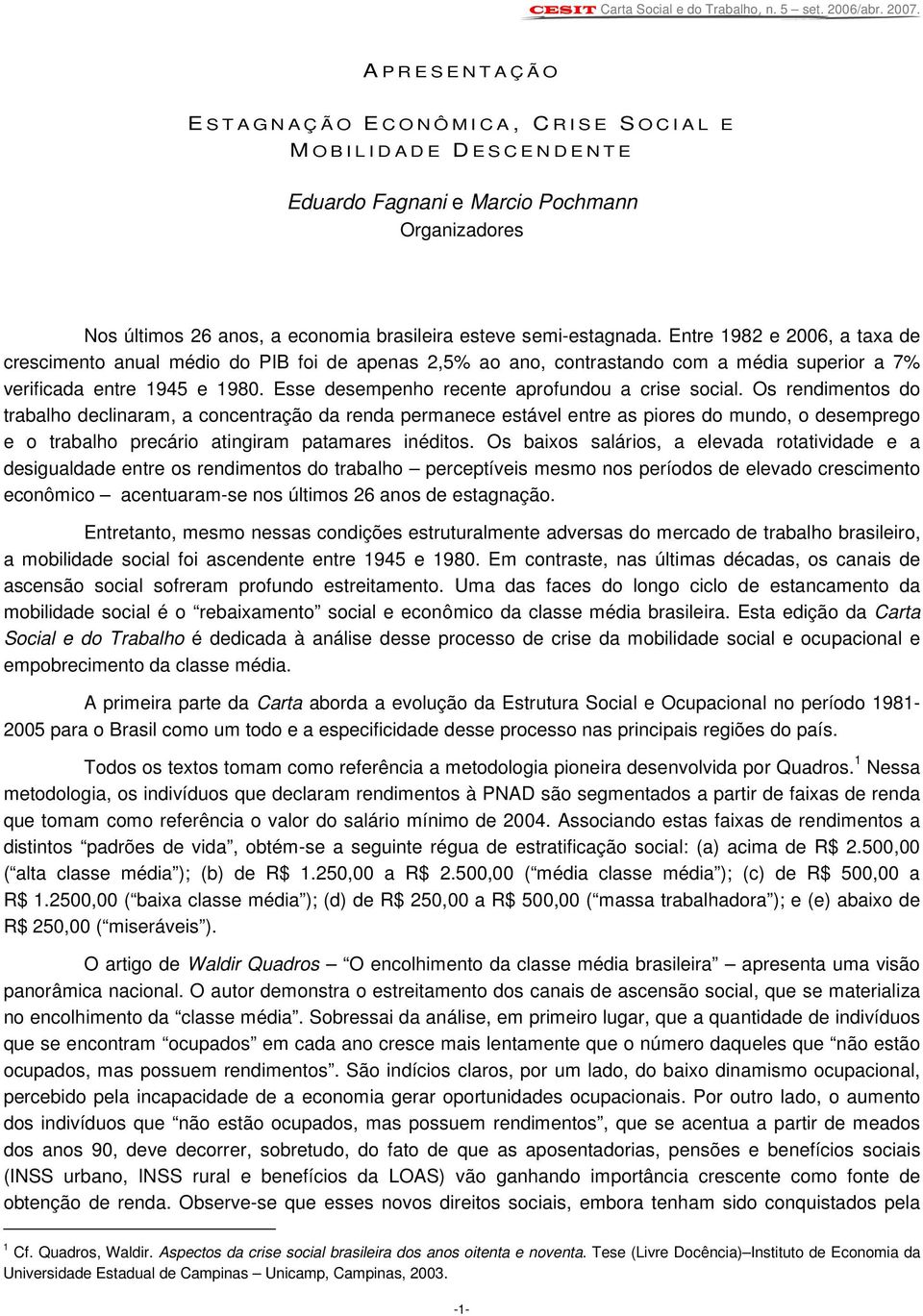 Entre 1982 e 2006, a taxa de crescimento anual médio do PIB foi de apenas 2,5% ao ano, contrastando com a média superior a 7% verificada entre 1945 e 1980.