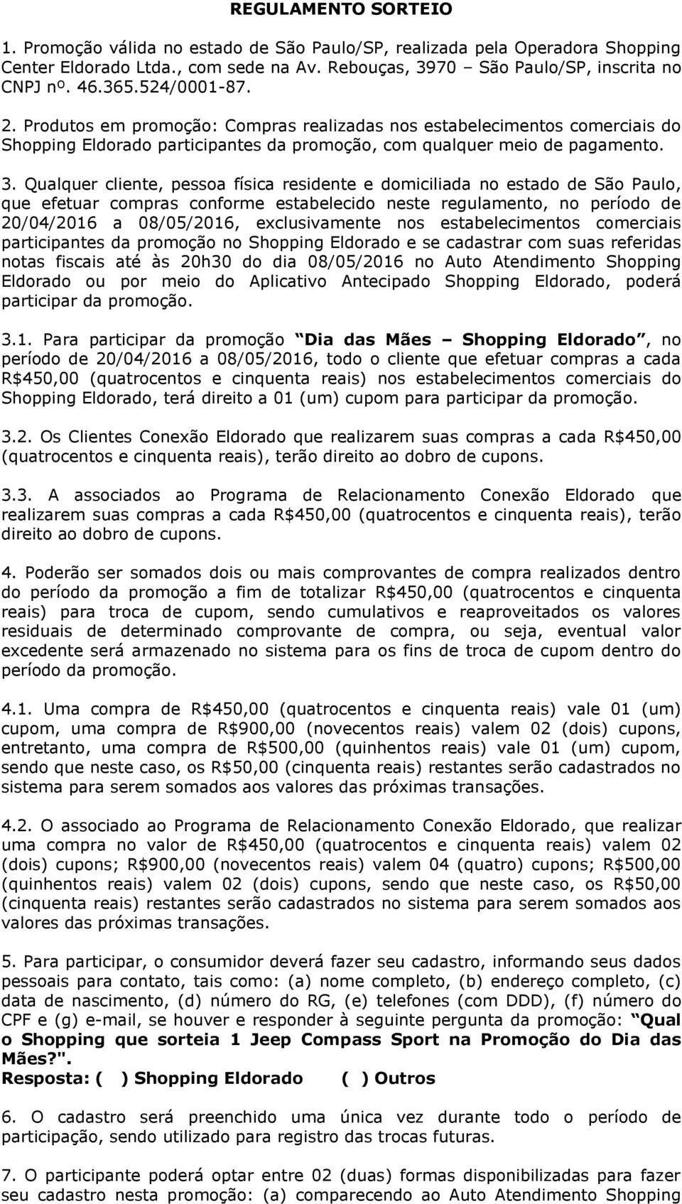 Qualquer cliente, pessoa física residente e domiciliada no estado de São Paulo, que efetuar compras conforme estabelecido neste regulamento, no período de 20/04/2016 a 08/05/2016, exclusivamente nos