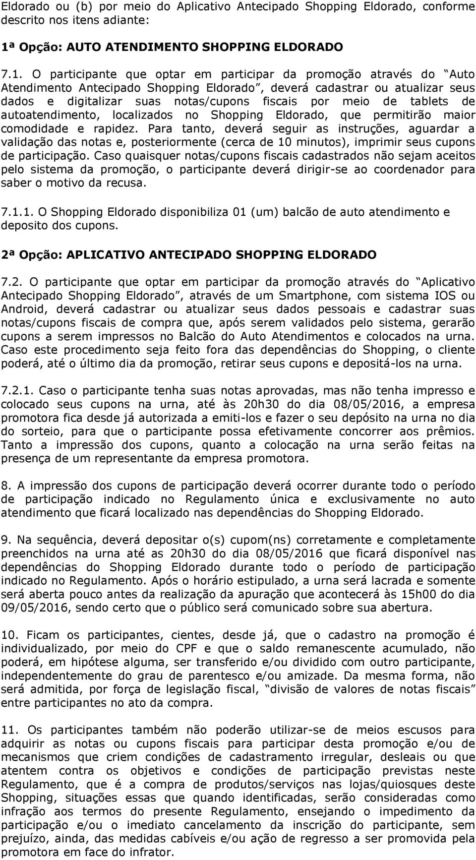 O participante que optar em participar da promoção através do Auto Atendimento Antecipado Shopping Eldorado, deverá cadastrar ou atualizar seus dados e digitalizar suas notas/cupons fiscais por meio