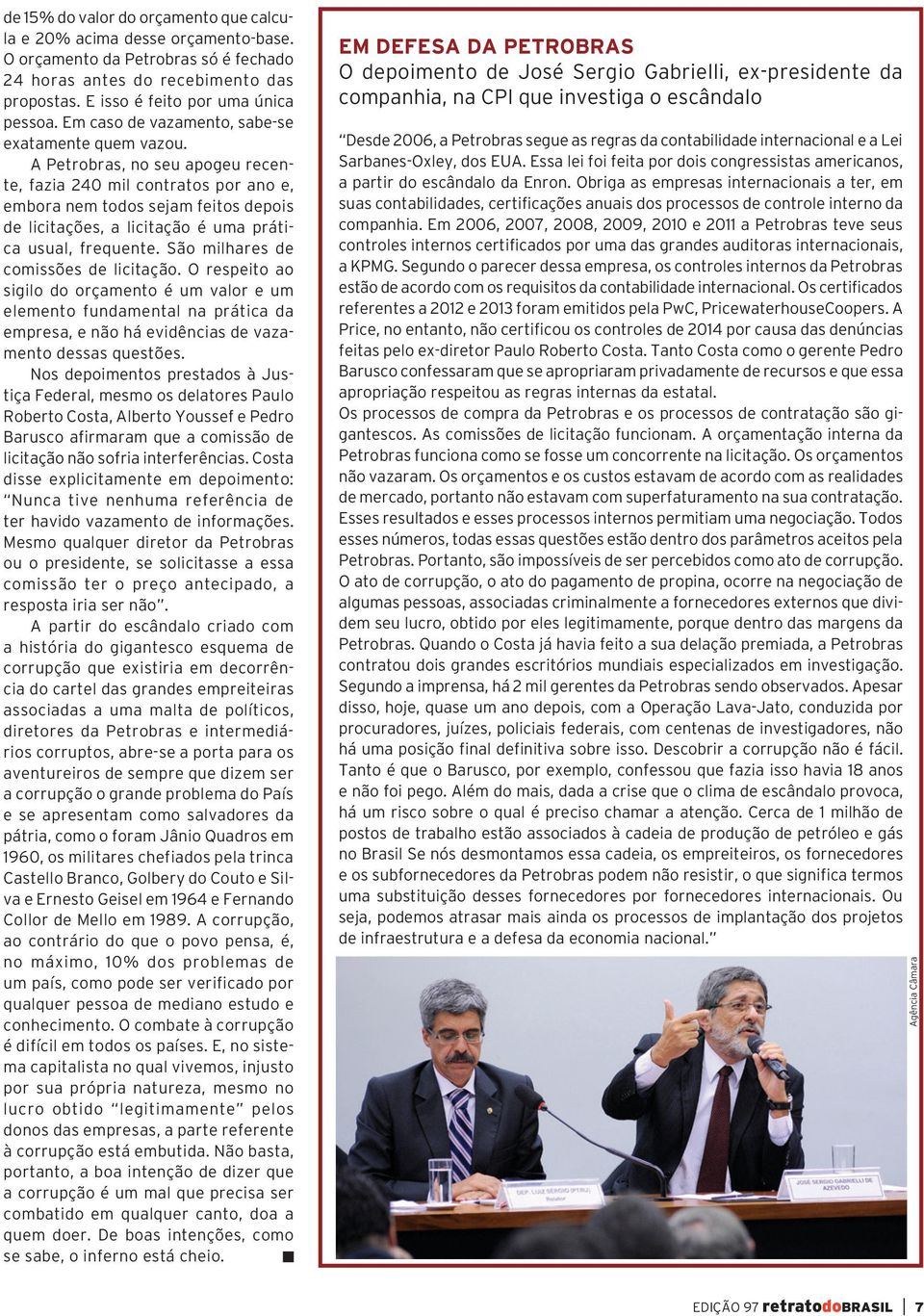 A Petrobras, no seu apogeu recente, fazia 240 mil contratos por ano e, embora nem todos sejam feitos depois de licitações, a licitação é uma prática usual, frequente.