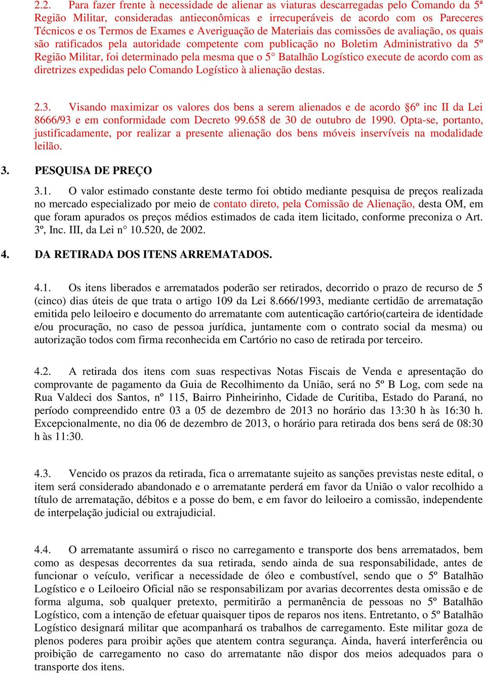 determinado pela mesma que o 5 Batalhão Logístico execute de acordo com as diretrizes expedidas pelo Comando Logístico à alienação destas. 2.3.