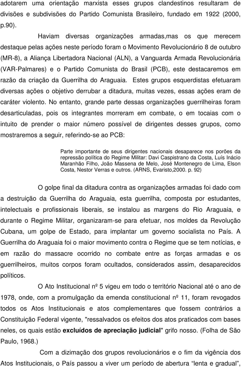 Armada Revolucionária (VAR-Palmares) e o Partido Comunista do Brasil (PCB), este destacaremos em razão da criação da Guerrilha do Araguaia.