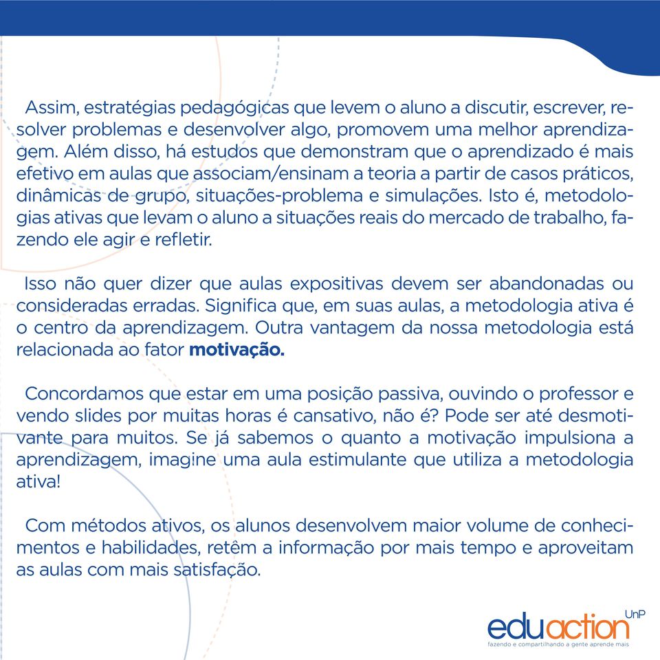 Isto é, metodologias ativas que levam o aluno a situações reais do mercado de trabalho, fazendo ele agir e refletir.