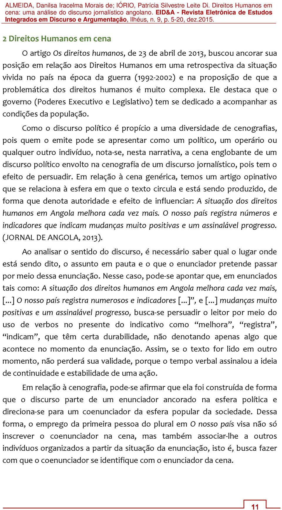 Ele destaca que o governo (Poderes Executivo e Legislativo) tem se dedicado a acompanhar as condições da população.