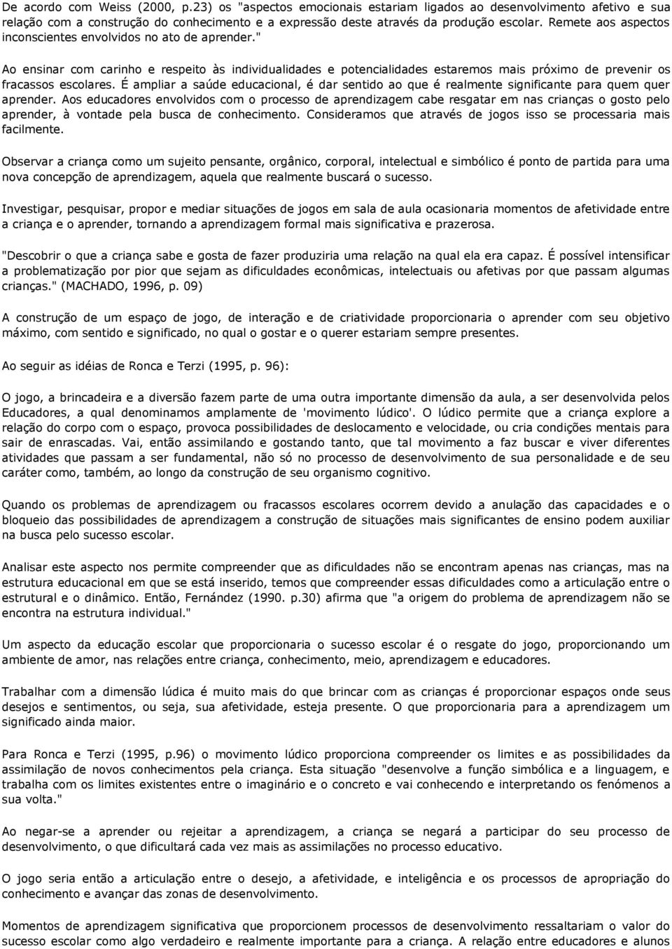 É ampliar a saúde educacional, é dar sentido ao que é realmente significante para quem quer aprender.