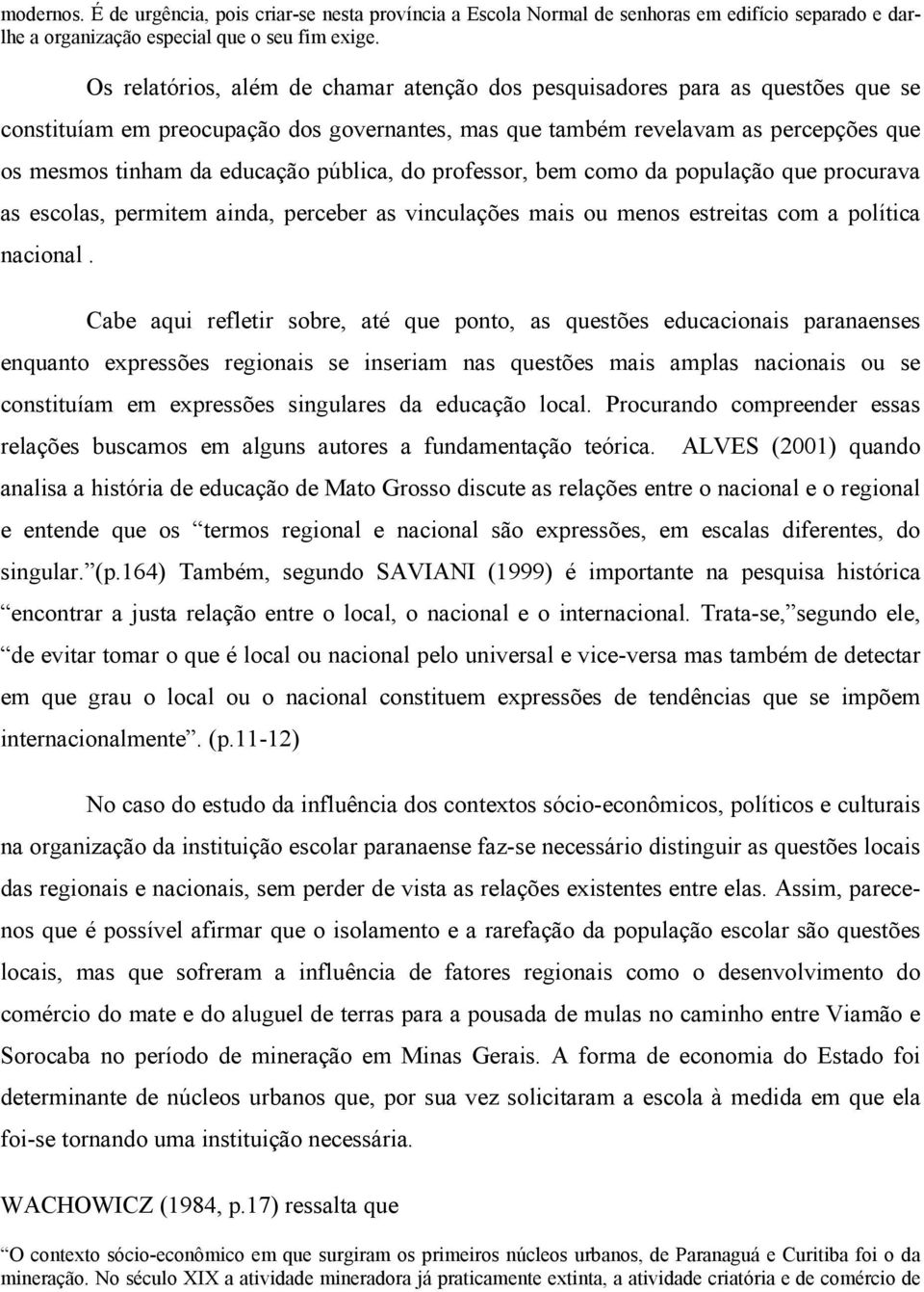 pública, do professor, bem como da população que procurava as escolas, permitem ainda, perceber as vinculações mais ou menos estreitas com a política nacional.