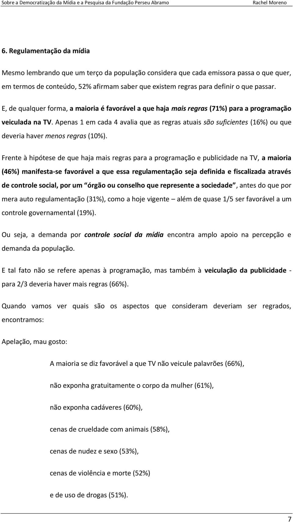 Apenas 1 em cada 4 avalia que as regras atuais são suficientes (16%) ou que deveria haver menos regras (10%).