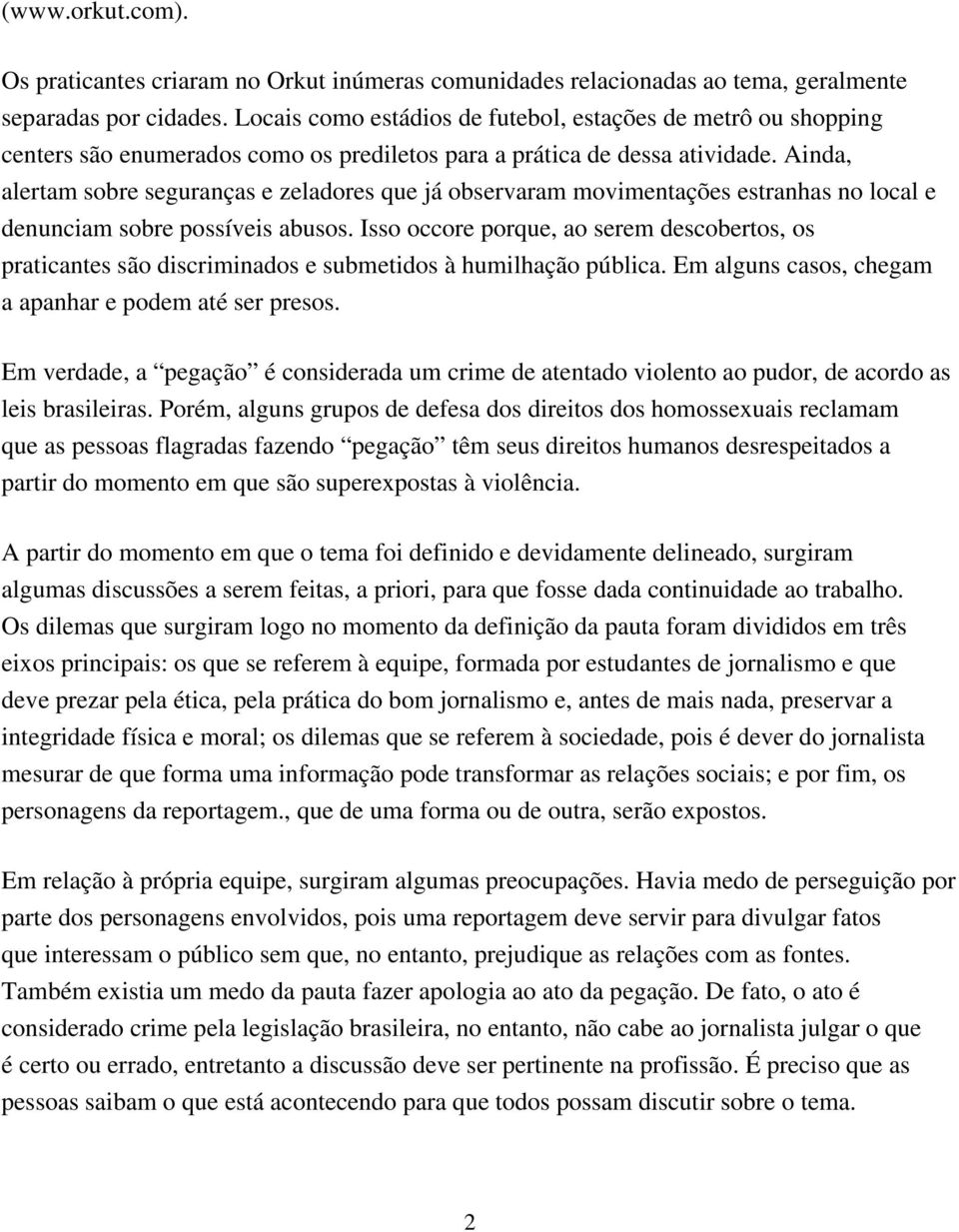 Ainda, alertam sobre seguranças e zeladores que já observaram movimentações estranhas no local e denunciam sobre possíveis abusos.