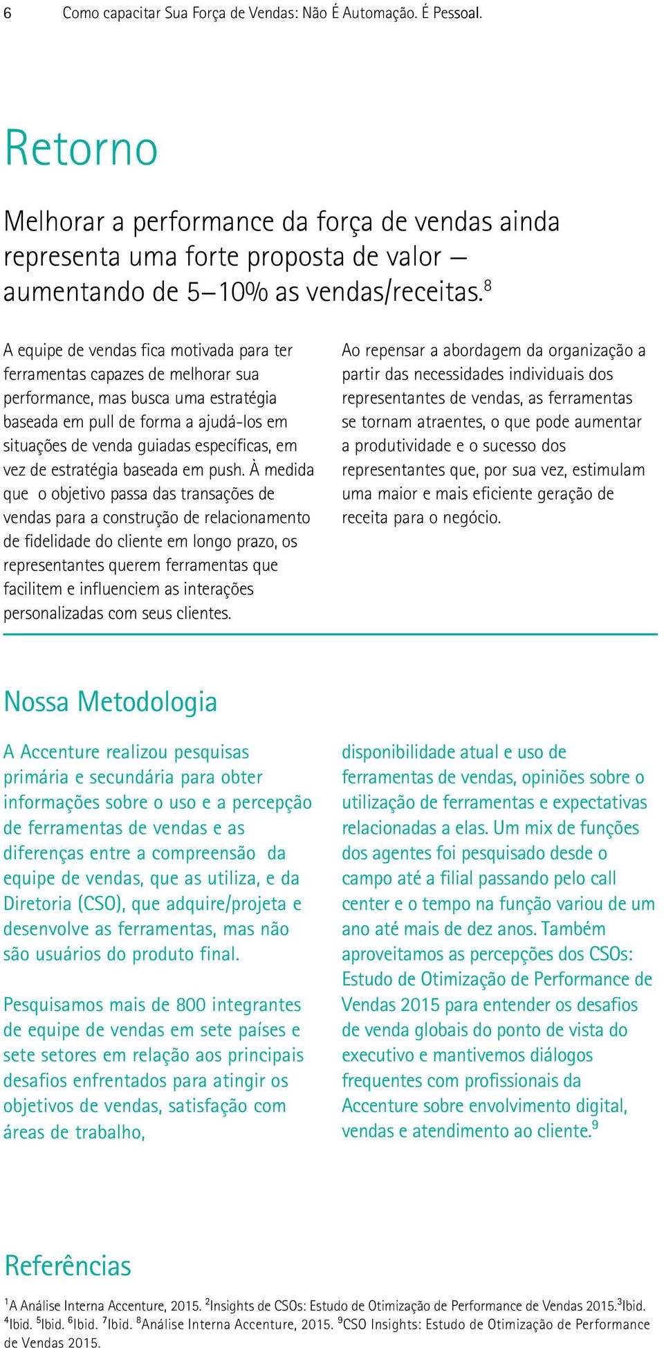 8 A equipe de vendas fica motivada para ter ferramentas capazes de melhorar sua performance, mas busca uma estratégia baseada em pull de forma a ajudá-los em situações de venda guiadas específicas,