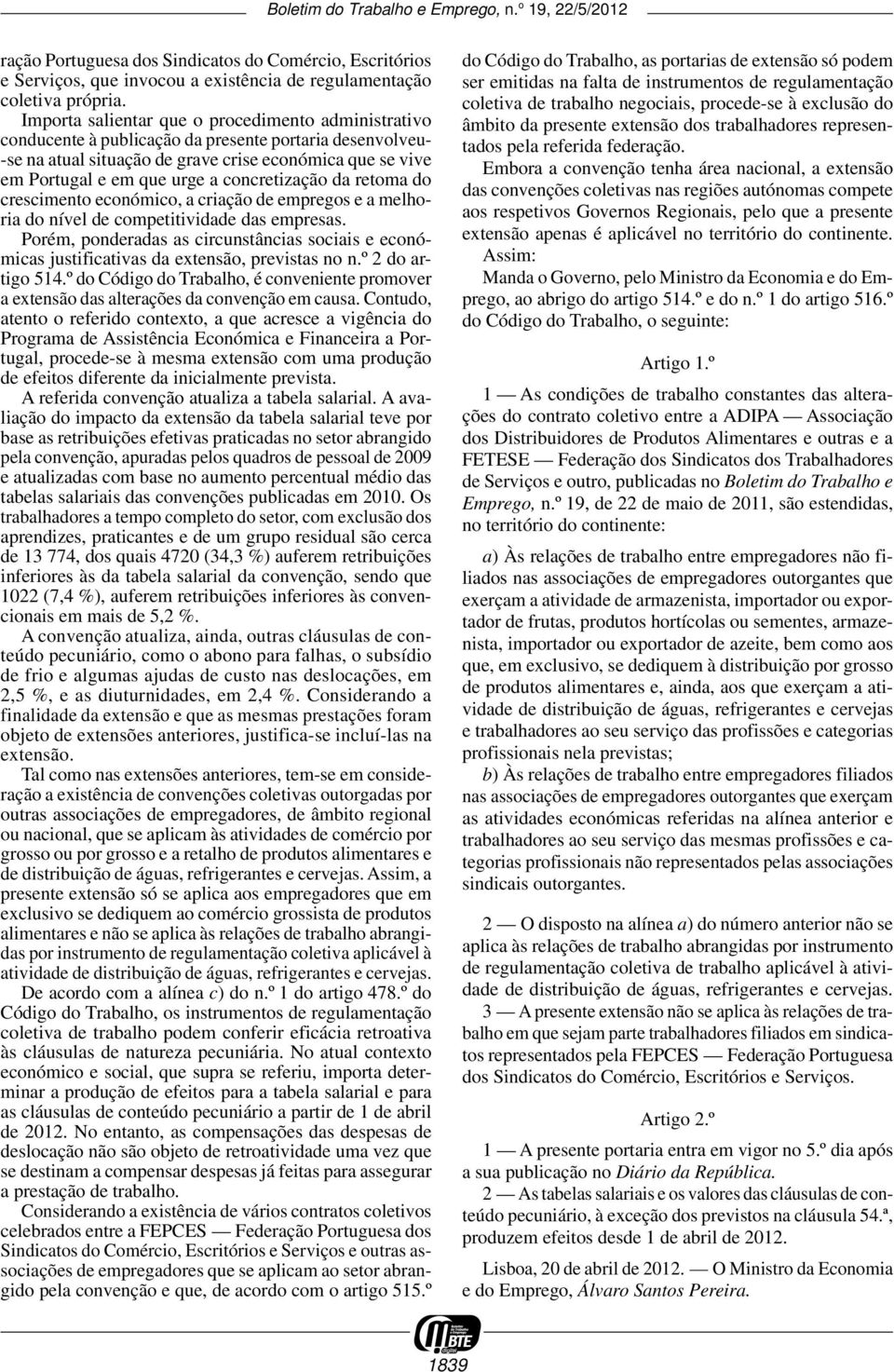 concretização da retoma do crescimento económico, a criação de empregos e a melhoria do nível de competitividade das empresas.