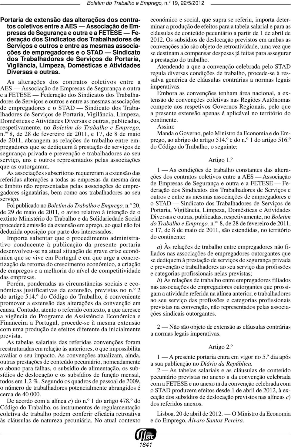 As alterações dos contratos coletivos entre a AES Associação de Empresas de Segurança e outra e a FETESE Federação dos Sindicatos dos Trabalhadores de Serviços e outros e entre as mesmas associações