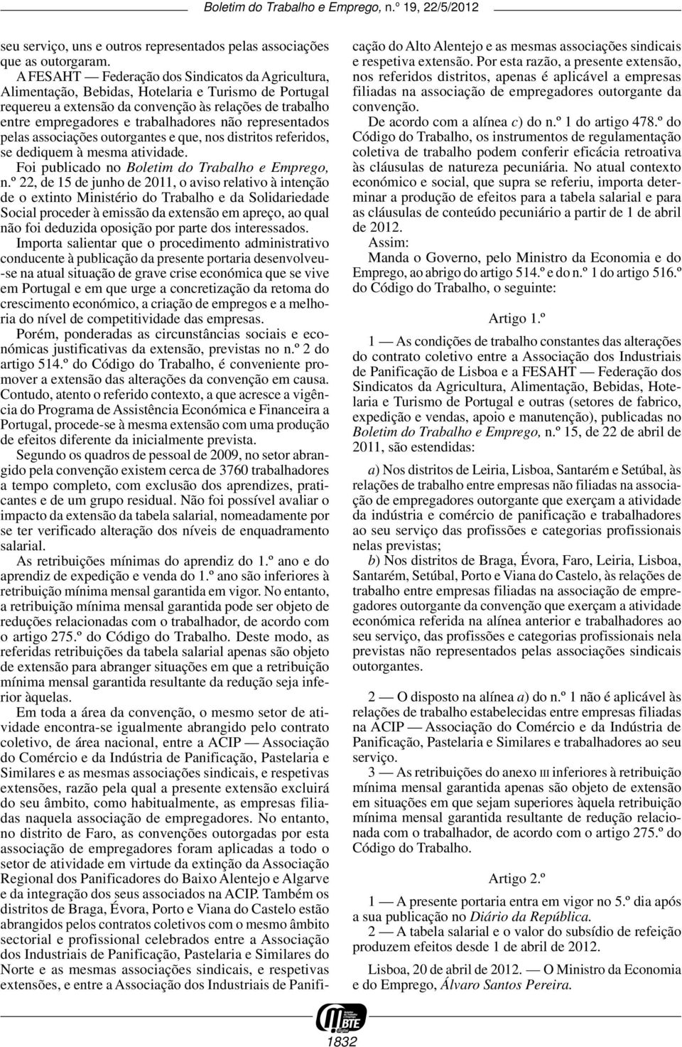 representados pelas associações outorgantes e que, nos distritos referidos, se dediquem à mesma atividade. Foi publicado no Boletim do Trabalho e Emprego, n.