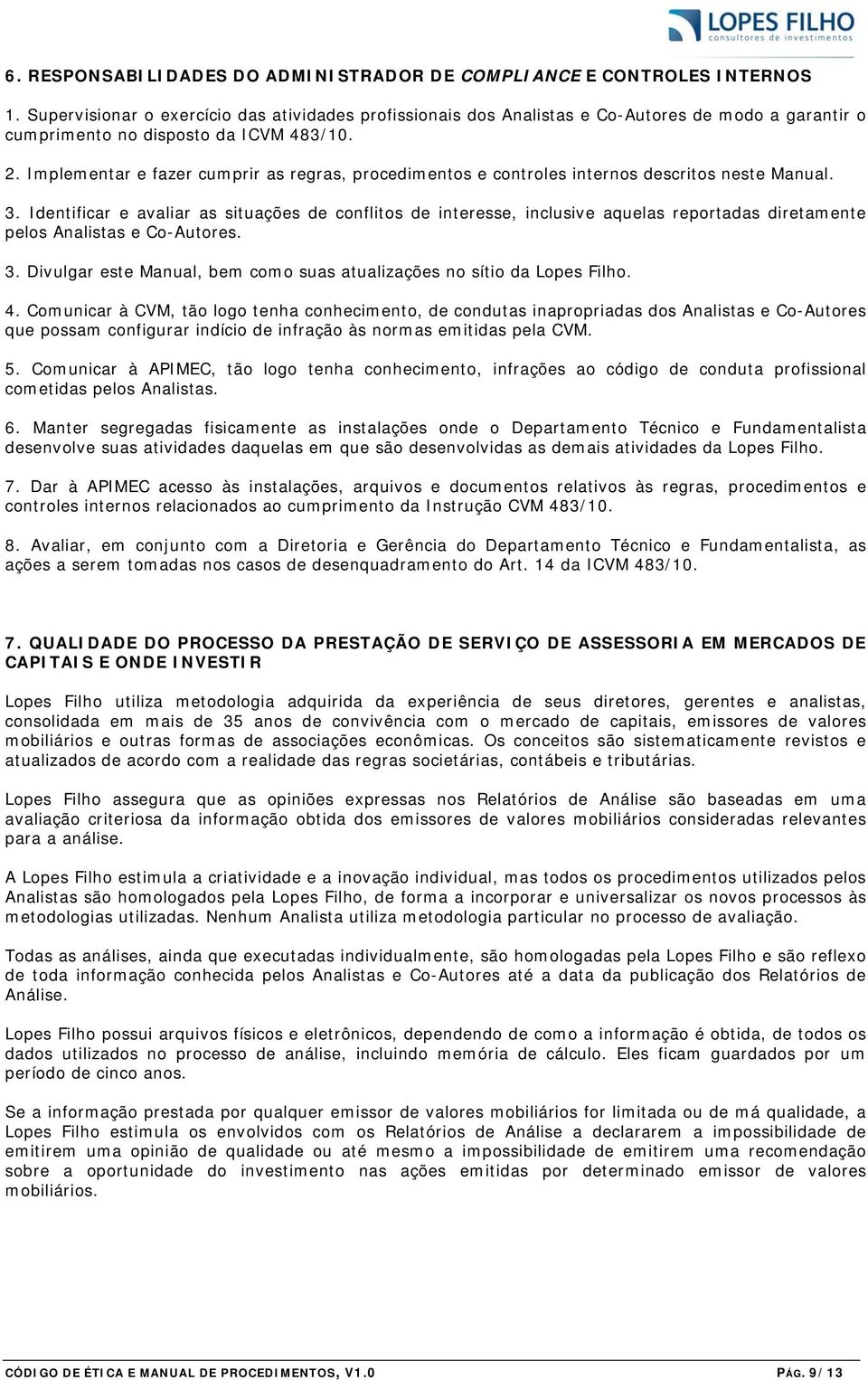 Implementar e fazer cumprir as regras, procedimentos e controles internos descritos neste Manual. 3.