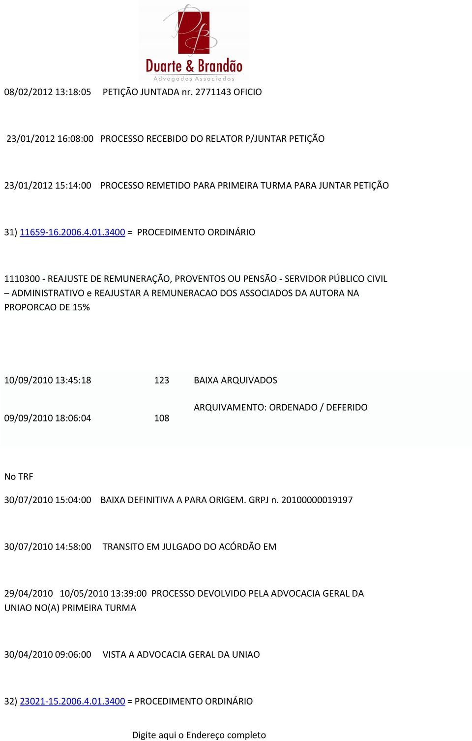 2012 16:08:00 PROCESSO RECEBIDO DO RELATOR P/JUNTAR PETIÇÃO 23/01/2012 15:14:00 PROCESSO REMETIDO PARA PRIMEIRA TURMA PARA JUNTAR PETIÇÃO 31) 11659-16.2006.4.01.3400 = PROCEDIMENTO ORDINÁRIO 1110300