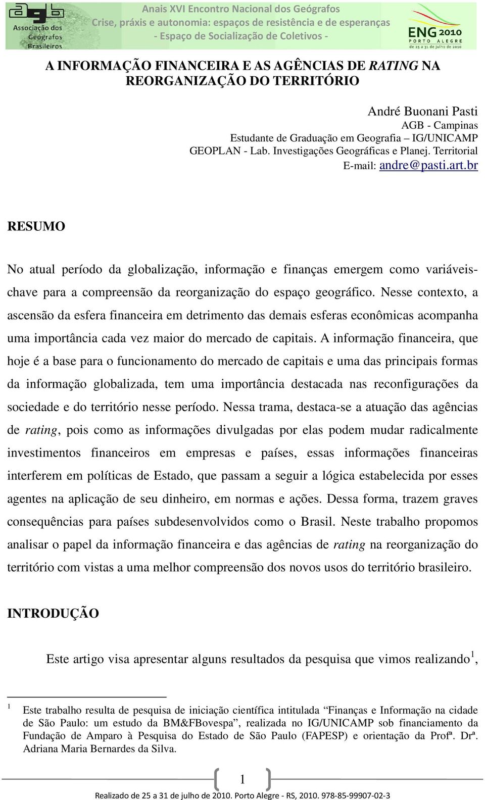 br RESUMO No atual período da globalização, informação e finanças emergem como variáveischave para a compreensão da reorganização do espaço geográfico.