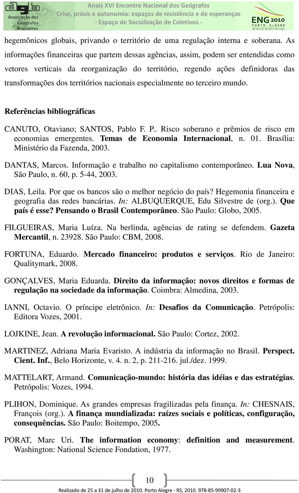 nacionais especialmente no terceiro mundo. Referências bibliográficas CANUTO, Otaviano; SANTOS, Pablo F. P.. Risco soberano e prêmios de risco em economias emergentes.