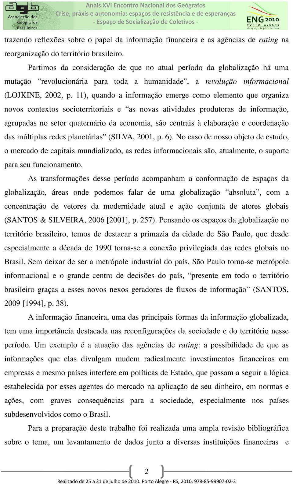 11), quando a informação emerge como elemento que organiza novos contextos socioterritoriais e as novas atividades produtoras de informação, agrupadas no setor quaternário da economia, são centrais à