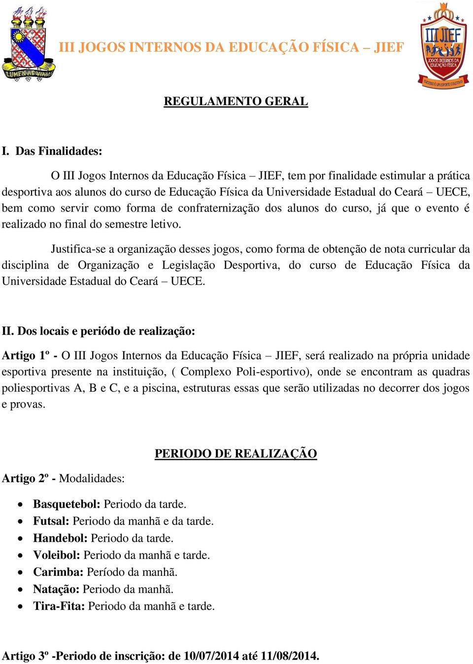 como servir como forma de confraternização dos alunos do curso, já que o evento é realizado no final do semestre letivo.