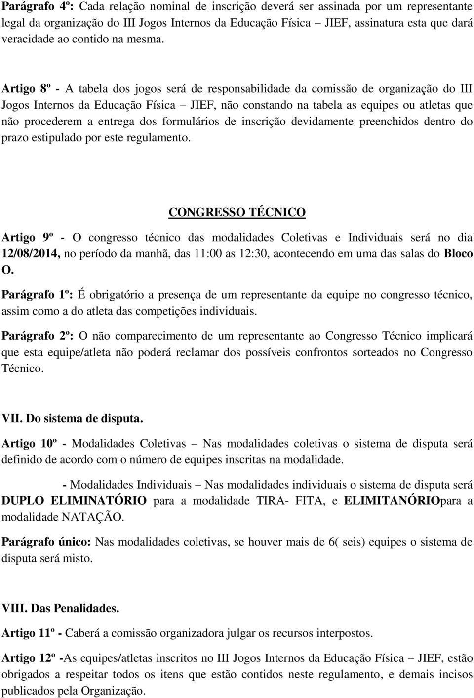 Artigo 8º - A tabela dos jogos será de responsabilidade da comissão de organização do III Jogos Internos da Educação Física JIEF, não constando na tabela as equipes ou atletas que não procederem a