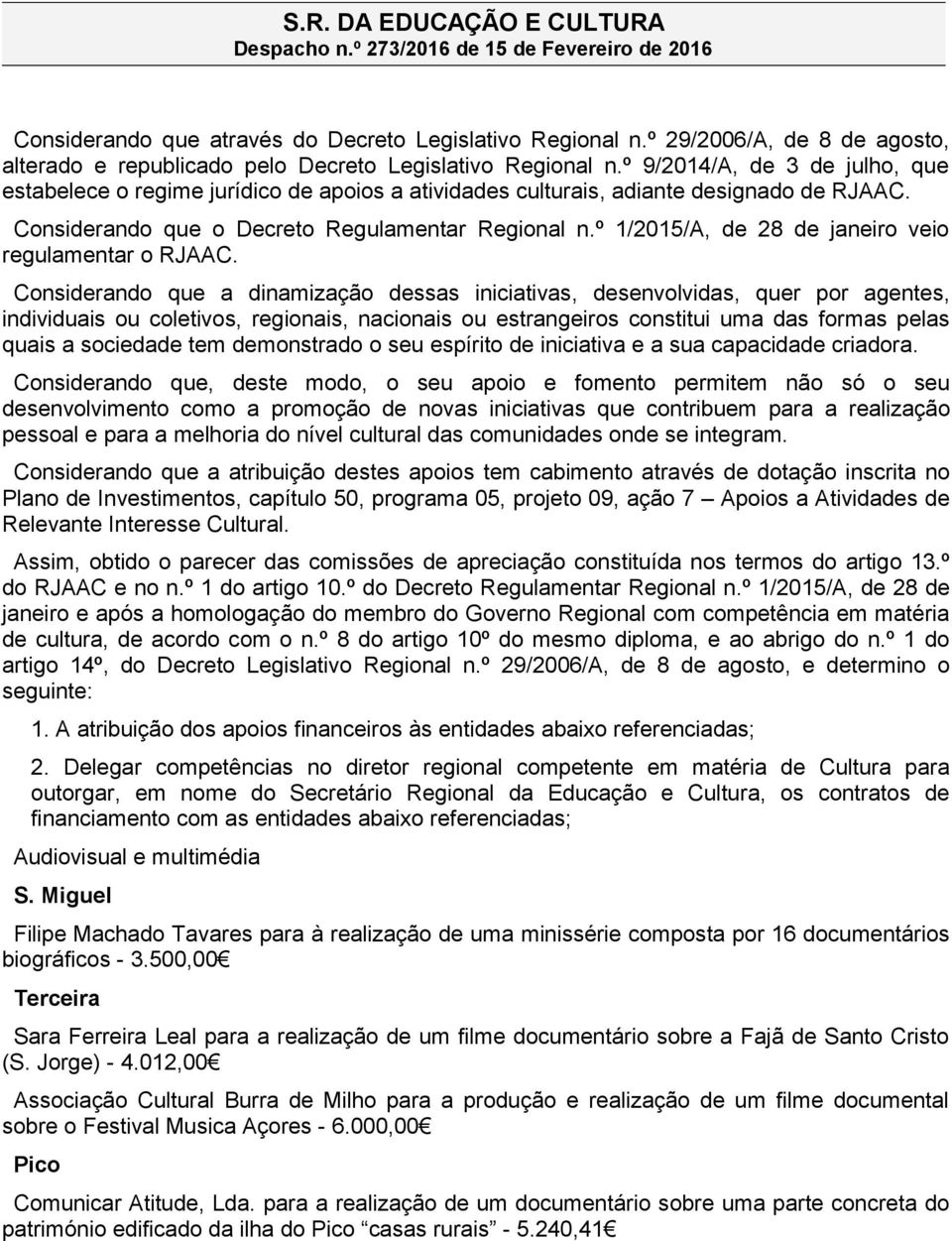 º 9/2014/A, de 3 de julho, que estabelece o regime jurídico de apoios a atividades culturais, adiante designado de RJAAC. Considerando que o Decreto Regulamentar Regional n.