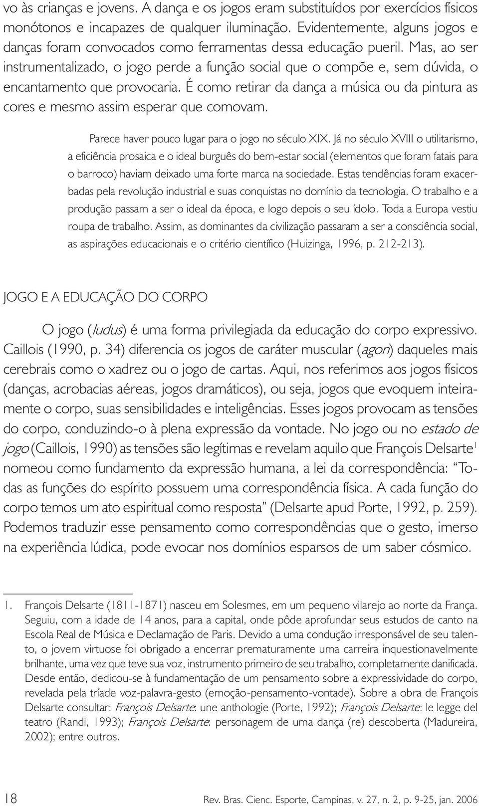 Mas, ao ser instrumentalizado, o jogo perde a função social que o compõe e, sem dúvida, o encantamento que provocaria.