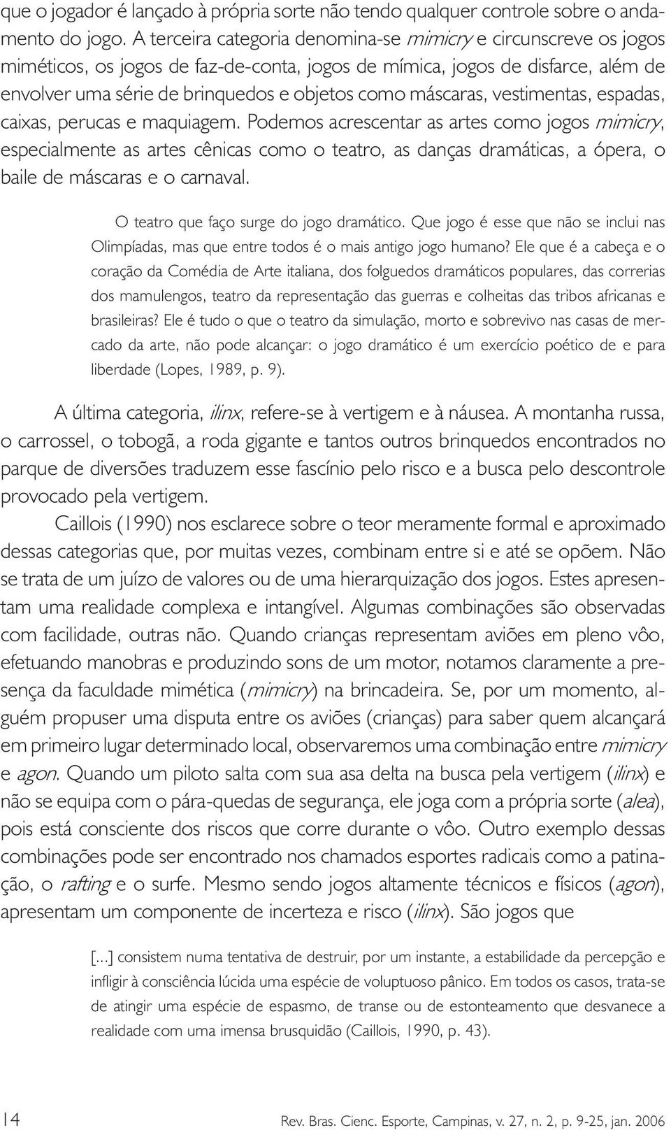 máscaras, vestimentas, espadas, caixas, perucas e maquiagem.