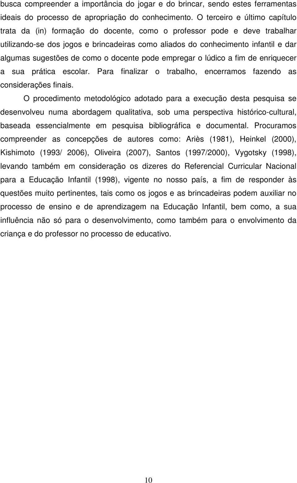 sugestões de como o docente pode empregar o lúdico a fim de enriquecer a sua prática escolar. Para finalizar o trabalho, encerramos fazendo as considerações finais.