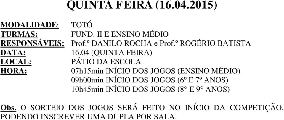 04 (QUINTA FEIRA) LOCAL: PÁTIO DA ESCOLA HORA: 07h15min INÍCIO DOS JOGOS (ENSINO MÉDIO) 09h00min