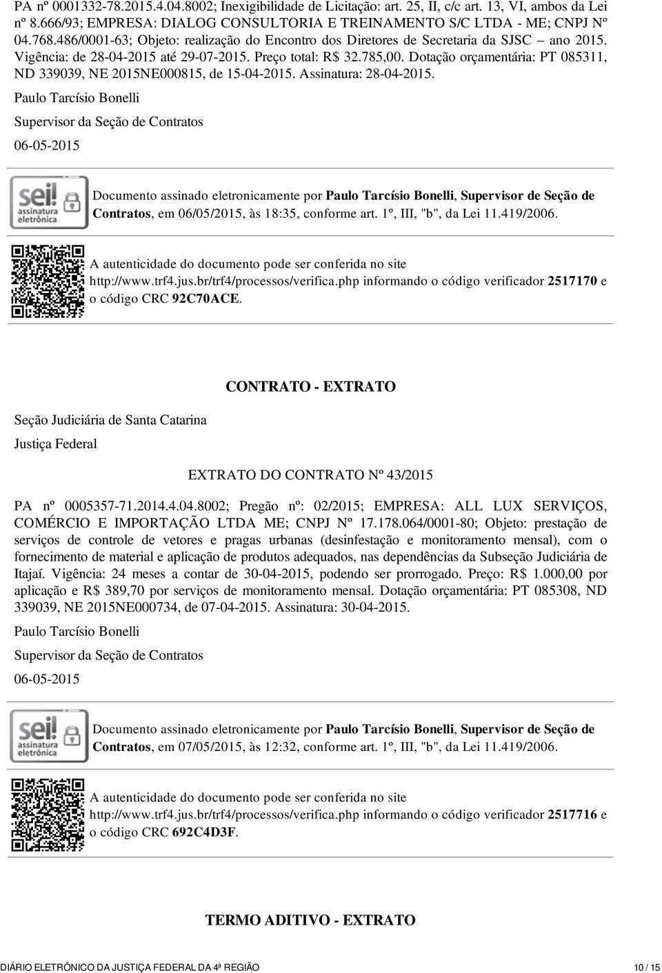 Dotação orçamentária: PT 085311, ND 339039, NE 2015NE000815, de 15-04-2015. Assinatura: 28-04-2015.