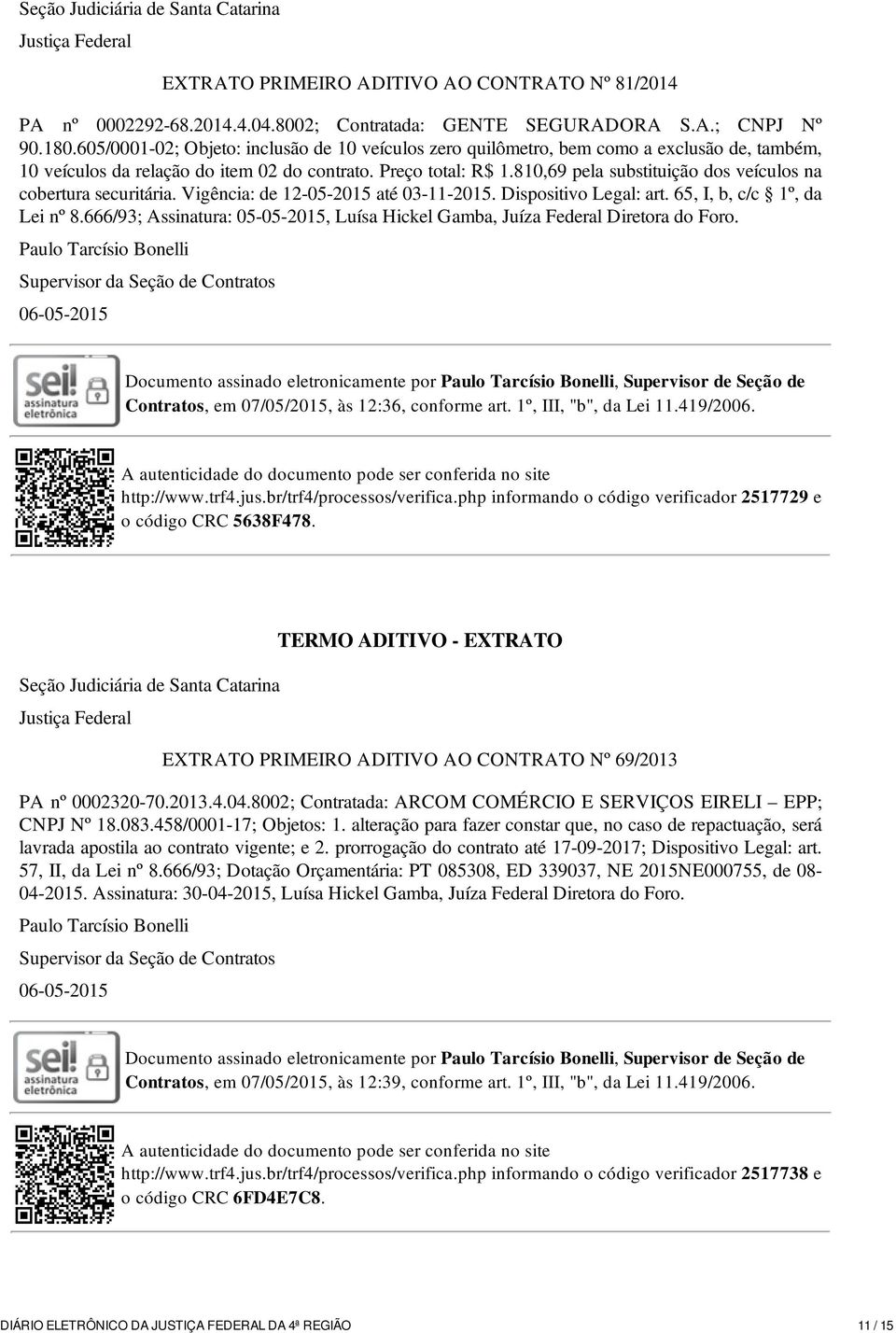 810,69 pela substituição dos veículos na cobertura securitária. Vigência: de 12-05-2015 até 03-11-2015. Dispositivo Legal: art. 65, I, b, c/c 1º, da Lei nº 8.