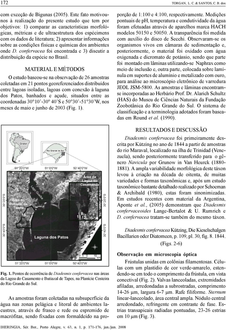 apresentar informações sobre as condições físicas e químicas dos ambientes onde D. confervacea foi encontrada e 3) discutir a distribuição da espécie no Brasil.