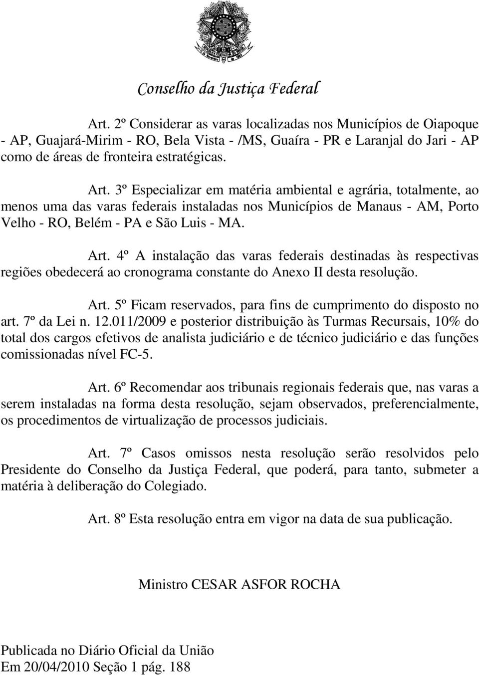 4º A instalação das varas federais destinadas às respectivas regiões obedecerá ao cronograma constante do Anexo II desta resolução. Art.