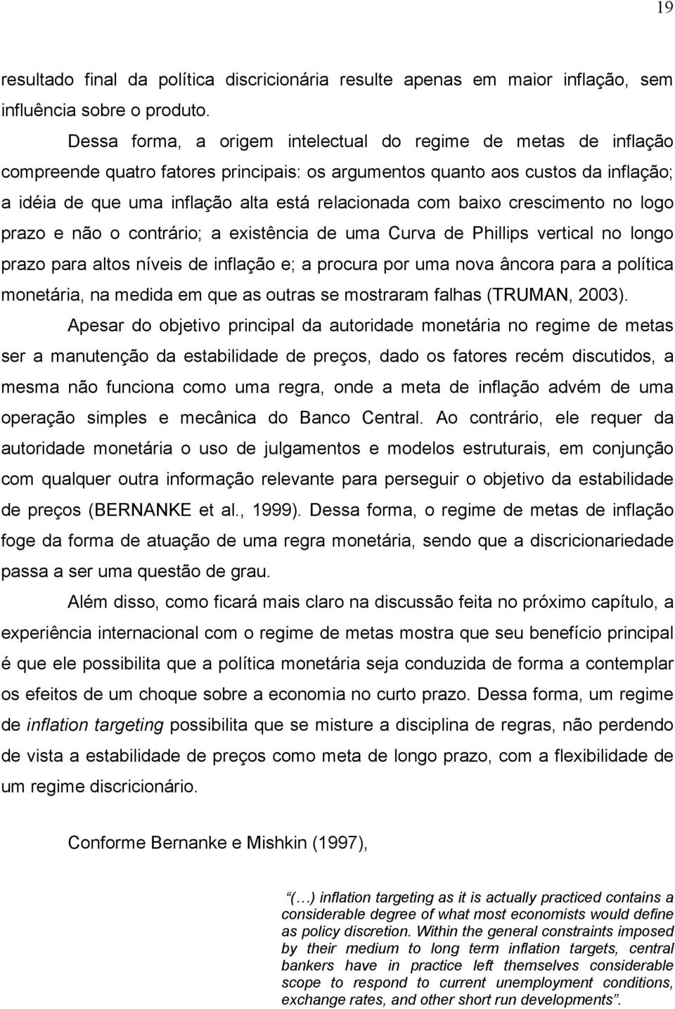 crescimeno no logo prazo e não o conrário; a exisência de uma Curva de Phillips verical no longo prazo para alos níveis de inflação e; a procura por uma nova âncora para a políica moneária, na medida