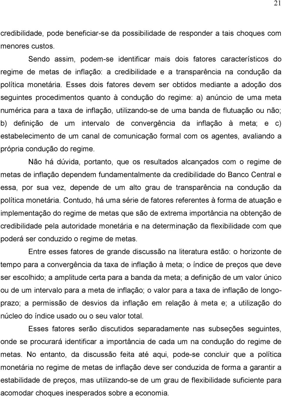 Esses dois faores devem ser obidos mediane a adoção dos seguines procedimenos quano à condução do regime: a anúncio de uma mea numérica para a axa de inflação, uilizando-se de uma banda de fluuação