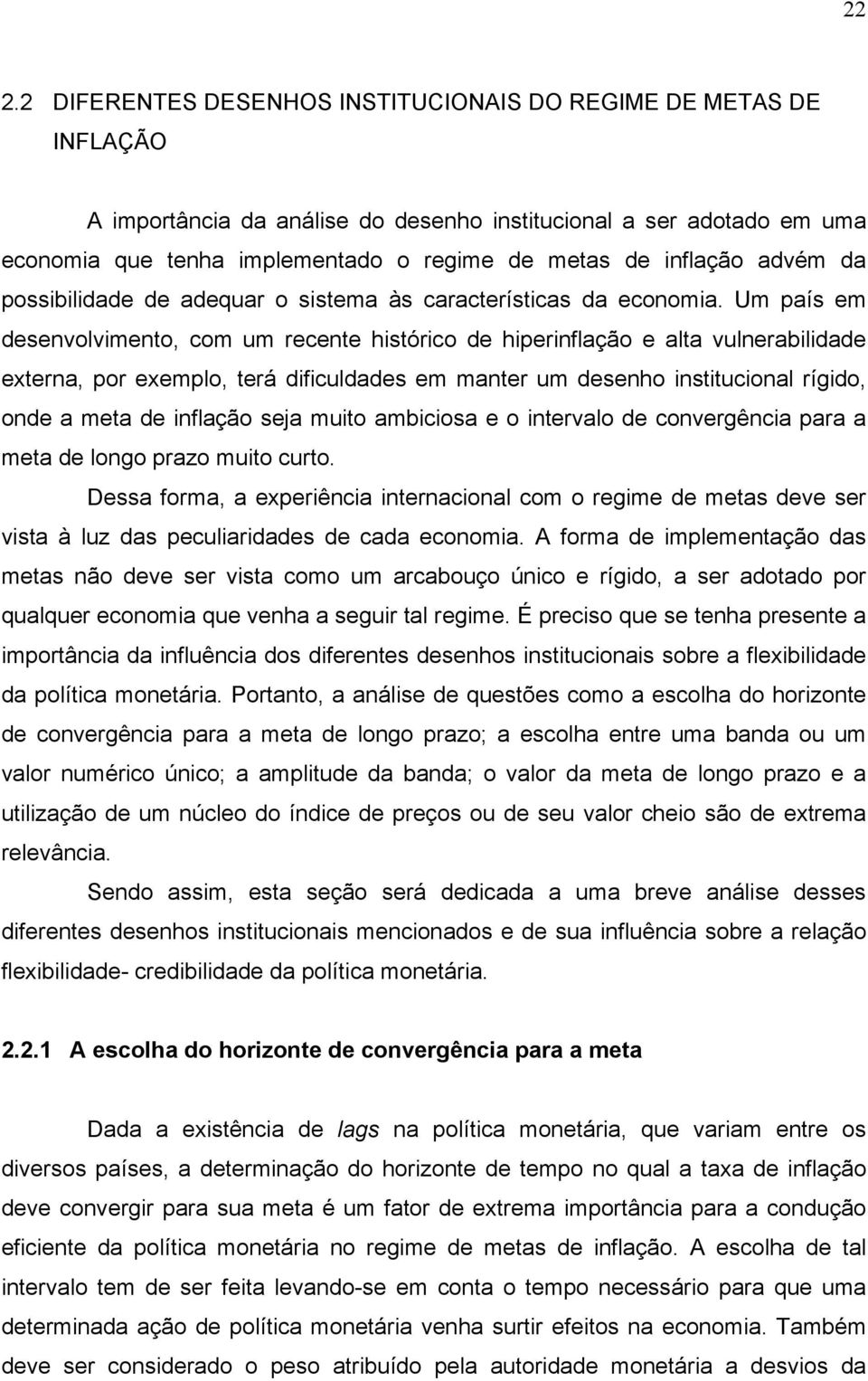 Um país em desenvolvimeno, com um recene hisórico de hiperinflação e ala vulnerabilidade exerna, por exemplo, erá dificuldades em maner um desenho insiucional rígido, onde a mea de inflação seja muio