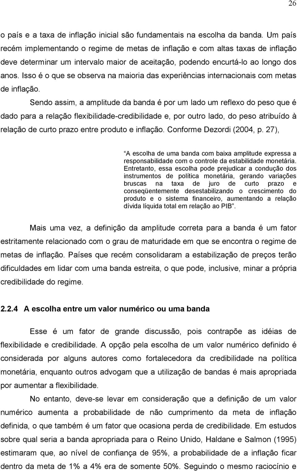 Isso é o que se observa na maioria das experiências inernacionais com meas de inflação.