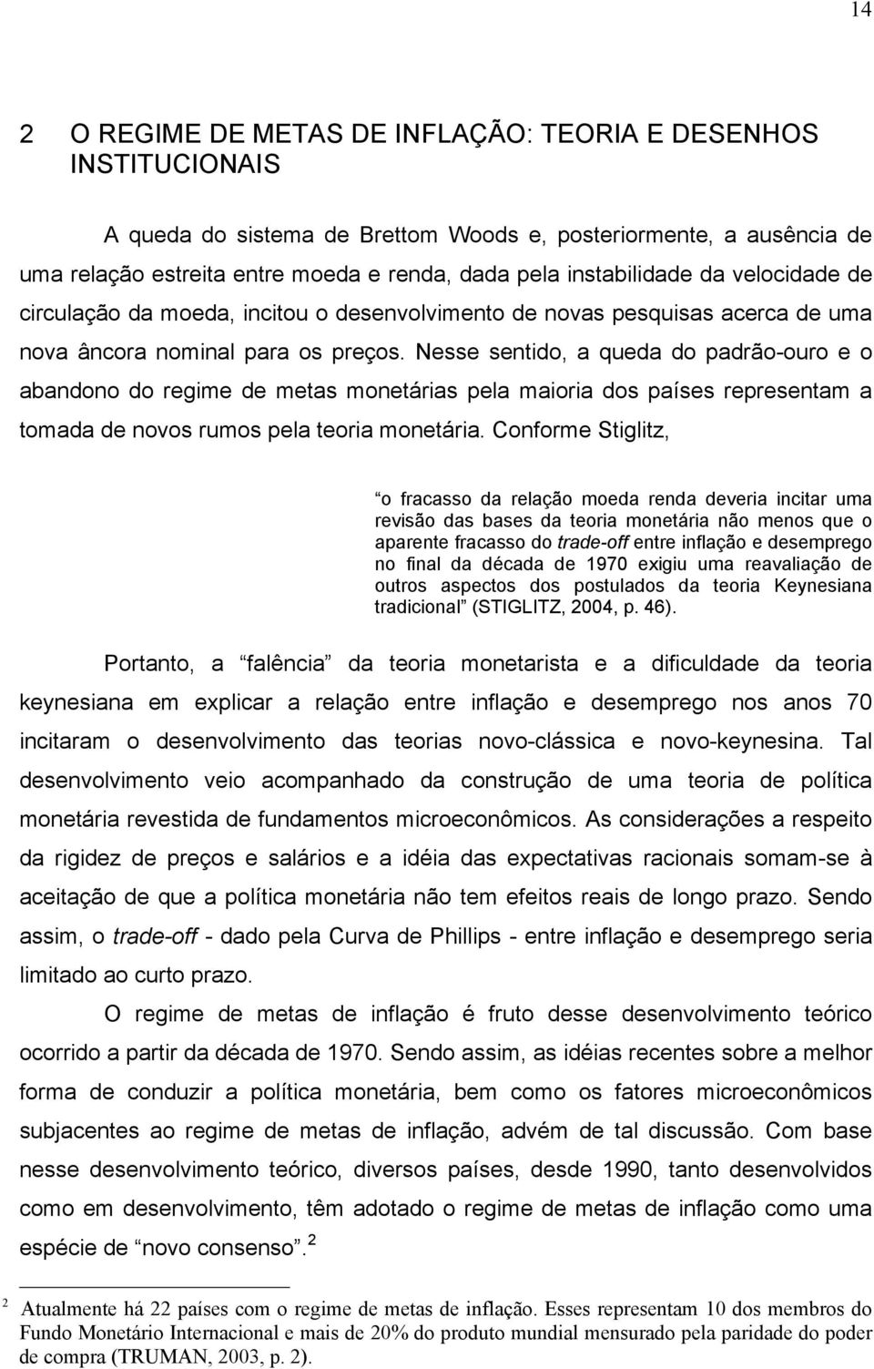 Nesse senido, a queda do padrão-ouro e o abandono do regime de meas moneárias pela maioria dos países represenam a omada de novos rumos pela eoria moneária.