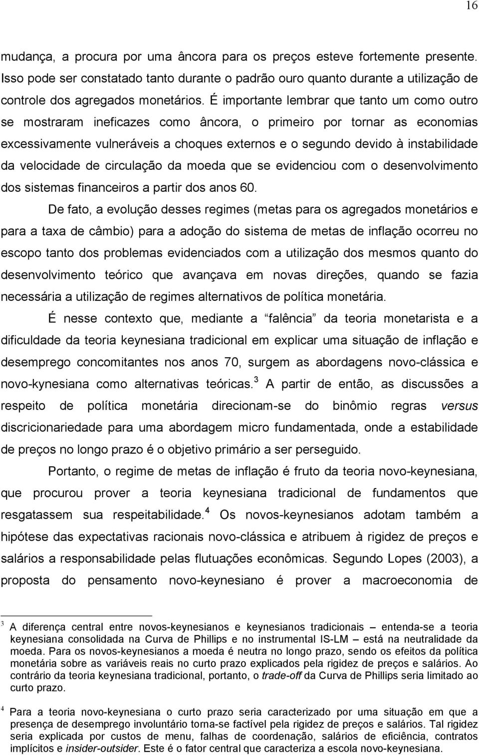 velocidade de circulação da moeda que se evidenciou com o desenvolvimeno dos sisemas financeiros a parir dos anos 60.