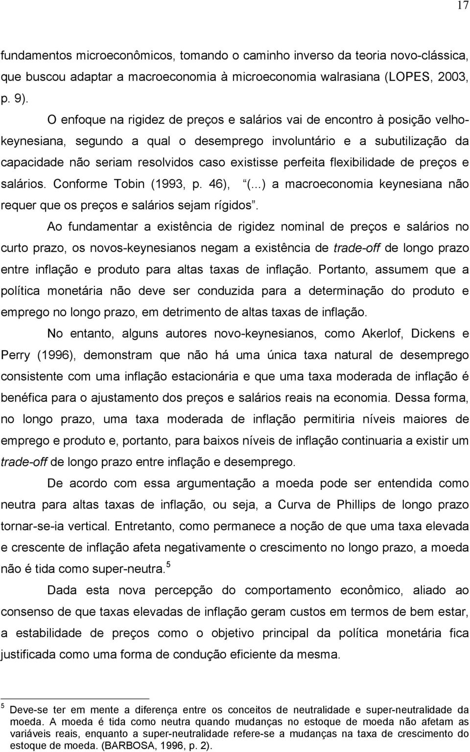 flexibilidade de preços e salários. Conforme Tobin (993, p. 46, (... a macroeconomia kenesiana não requer que os preços e salários sejam rígidos.