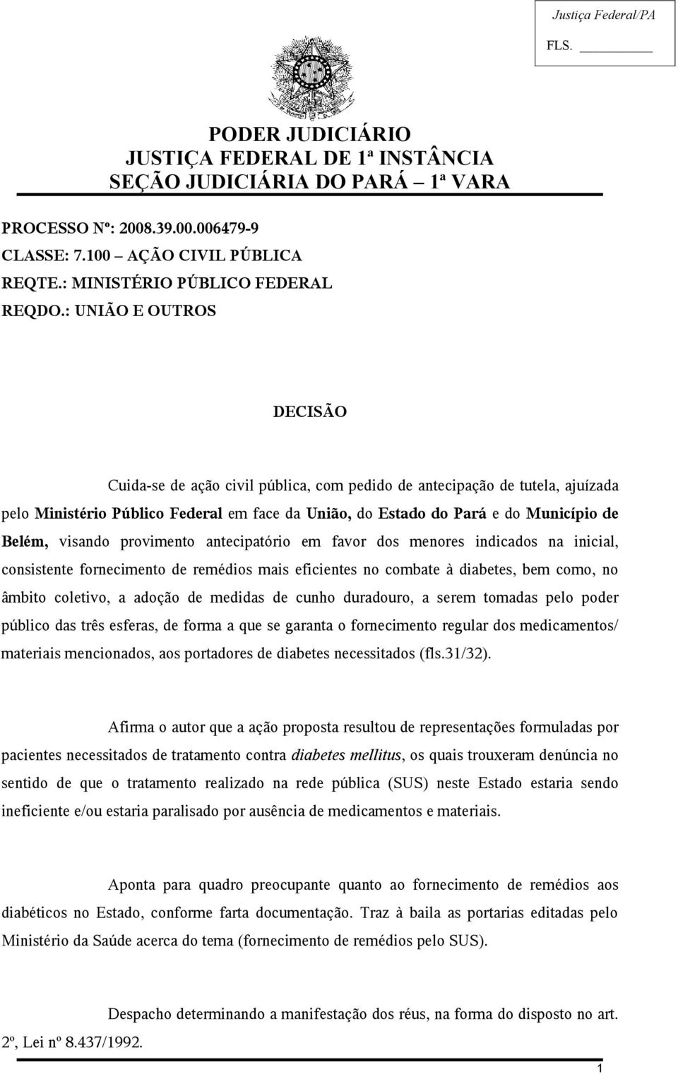 visando provimento antecipatório em favor dos menores indicados na inicial, consistente fornecimento de remédios mais eficientes no combate à diabetes, bem como, no âmbito coletivo, a adoção de