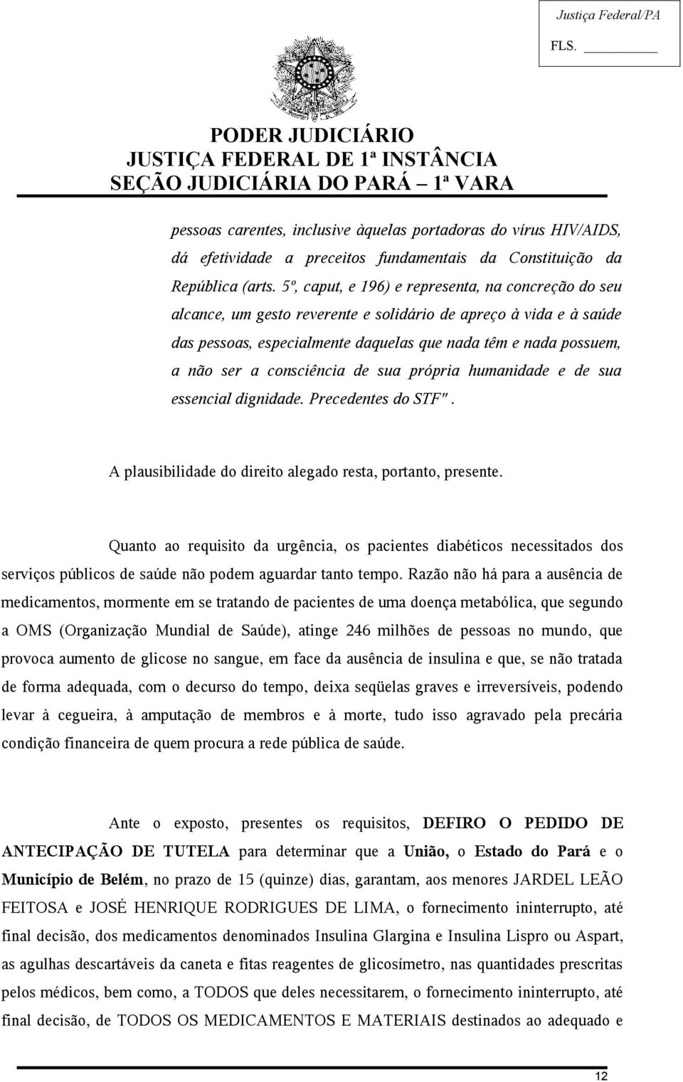 consciência de sua própria humanidade e de sua essencial dignidade. Precedentes do STF". A plausibilidade do direito alegado resta, portanto, presente.