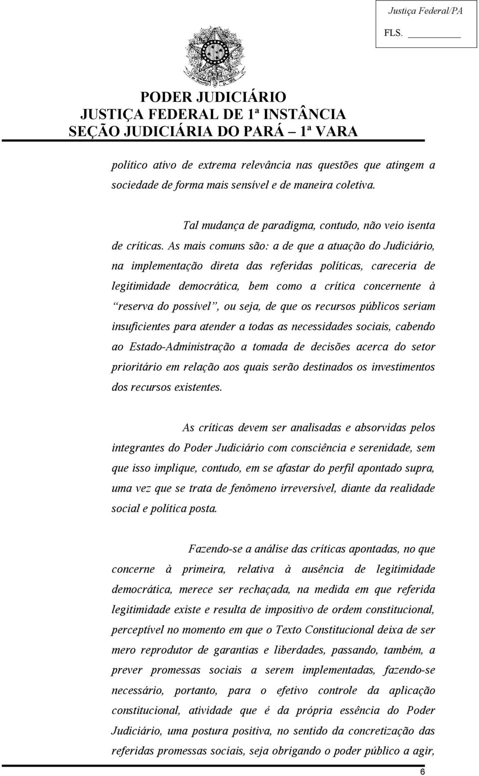 seja, de que os recursos públicos seriam insuficientes para atender a todas as necessidades sociais, cabendo ao Estado-Administração a tomada de decisões acerca do setor prioritário em relação aos