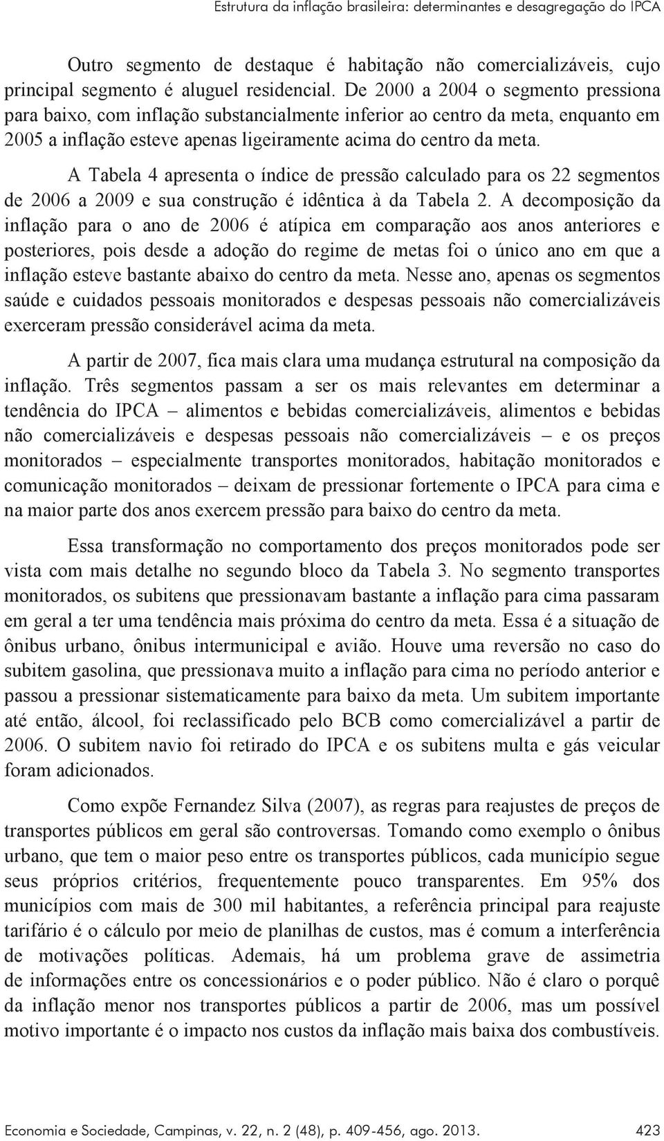 A Tabela 4 apresenta o índice de pressão calculado para os 22 segmentos de 2006 a 2009 e sua construção é idêntica à da Tabela 2.