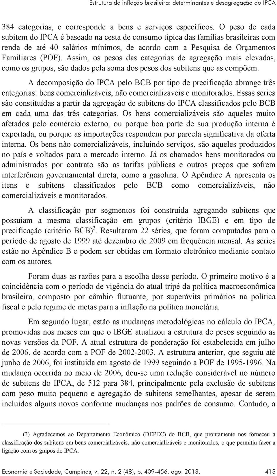 Assim, os pesos das categorias de agregação mais elevadas, como os grupos, são dados pela soma dos pesos dos subitens que as compõem.