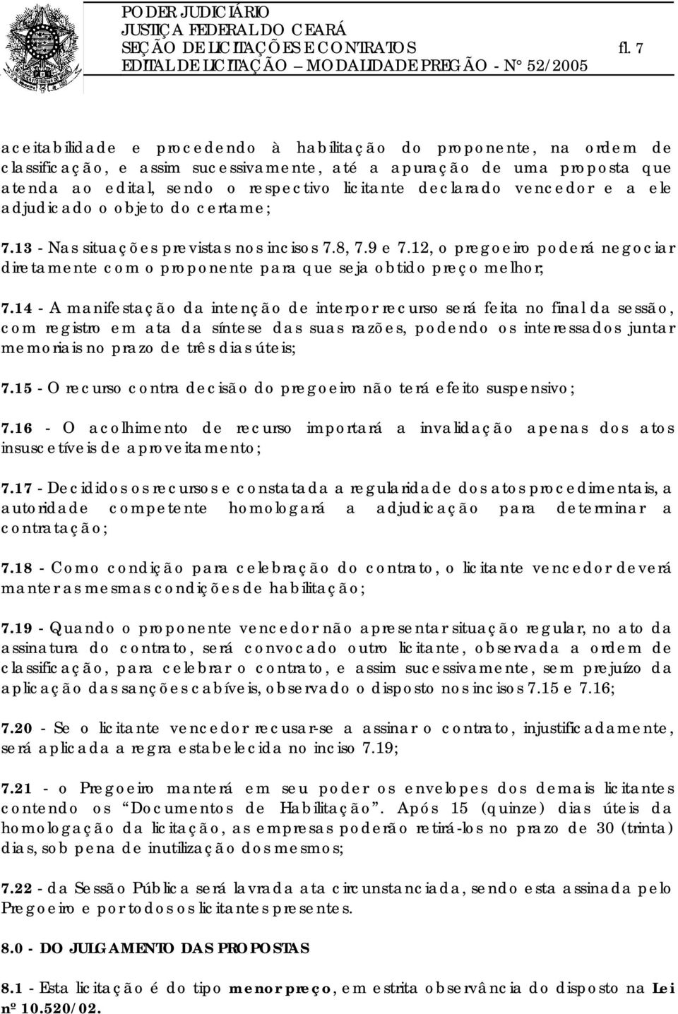 declarado vencedor e a ele adjudicado o objeto do certame; 7.13 - Nas situações previstas nos incisos 7.8, 7.9 e 7.