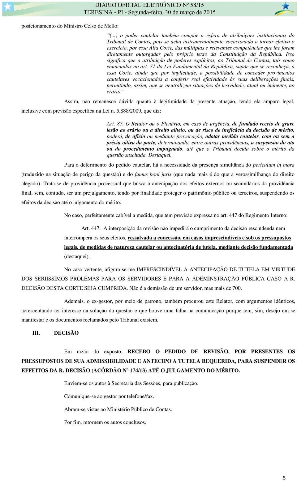 múltiplas e relevantes competências que lhe foram diretamente outorgadas pelo próprio texto da Constituição da República.