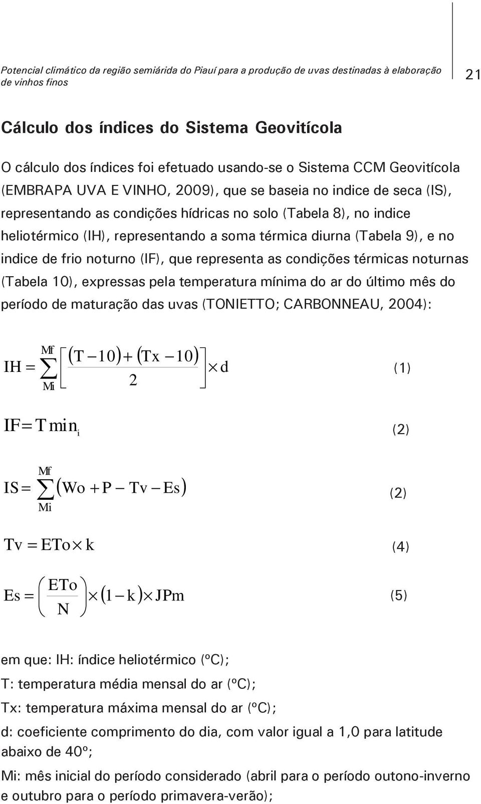 diurna (Tabela 9), e no indice de frio noturno (IF), que representa as condições térmicas noturnas (Tabela 10), expressas pela temperatura mínima do ar do último mês do período de maturação das uvas