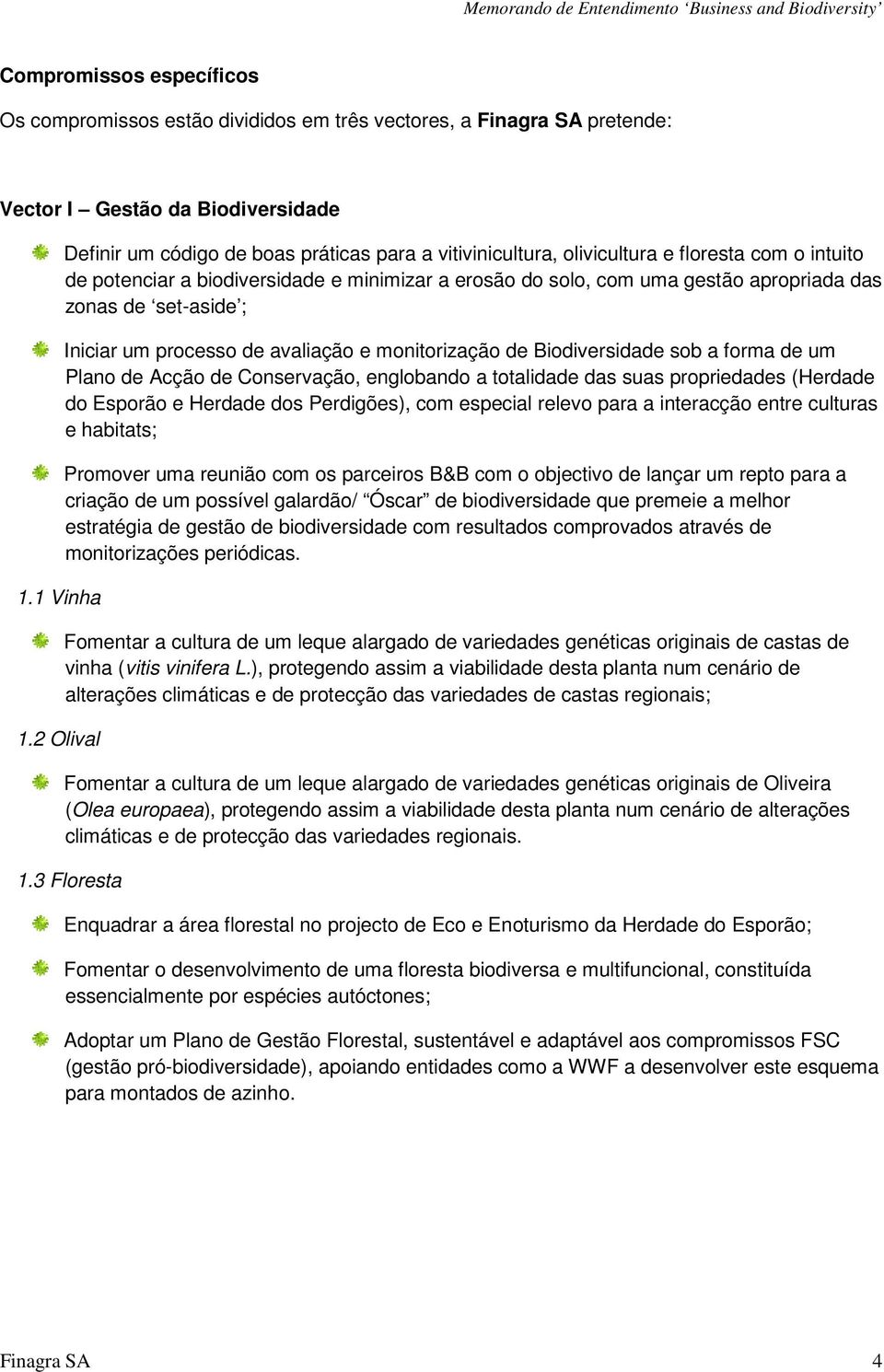 zonas de set-aside ; Iniciar um processo de avaliação e monitorização de Biodiversidade sob a forma de um Plano de Acção de Conservação, englobando a totalidade das suas propriedades (Herdade do